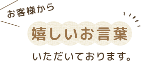 嬉しいお言葉いただいております。